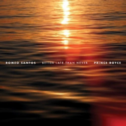 ROMEO SANTOS & PRINCE ROYCE "Better Late Than Never"